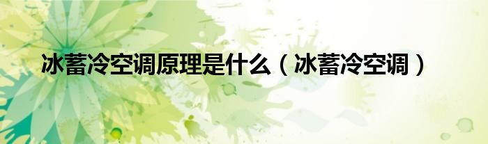 冰蓄冷空调是什么意思_冰蓄冷空调 上海政策_冰蓄冷空调