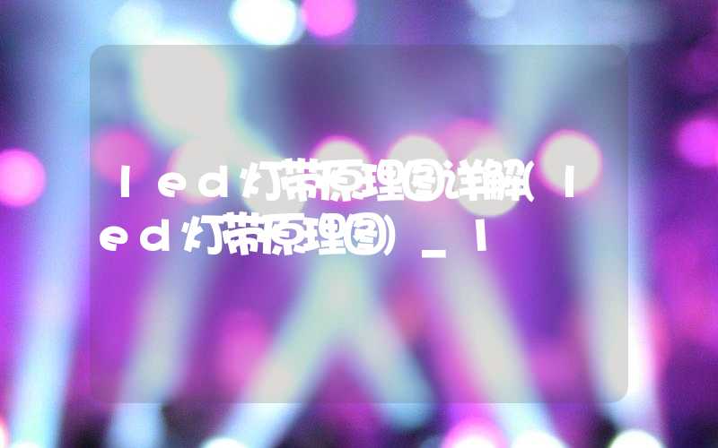 led灯带原理图详解(led灯带原理图)_1